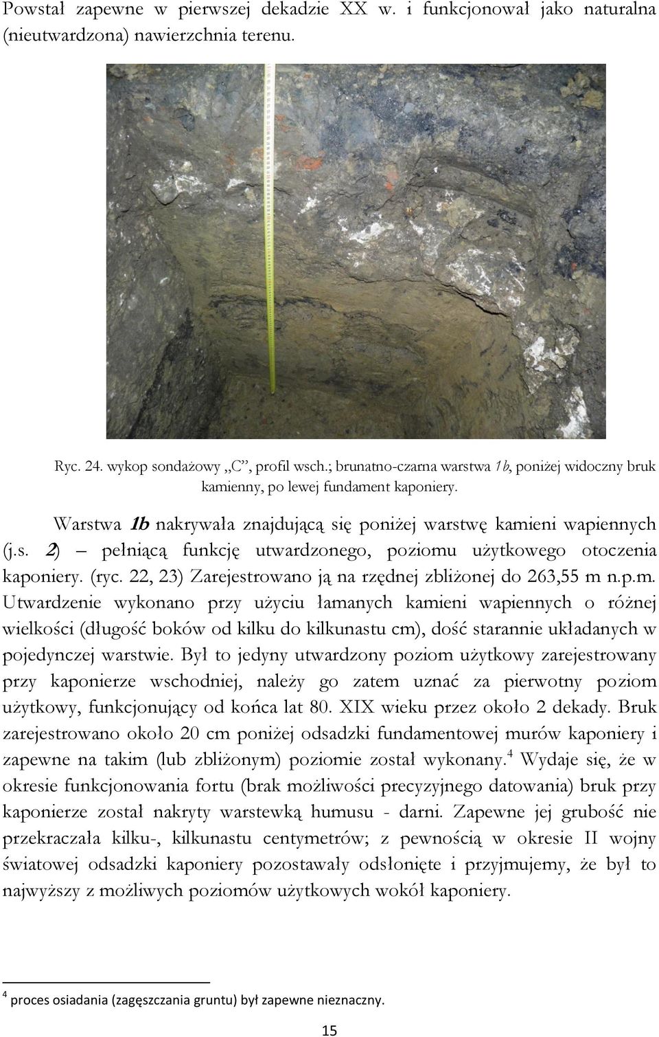 (ryc. 22, 23) Zarejestrowano ją na rzędnej zbliżonej do 263,55 m 