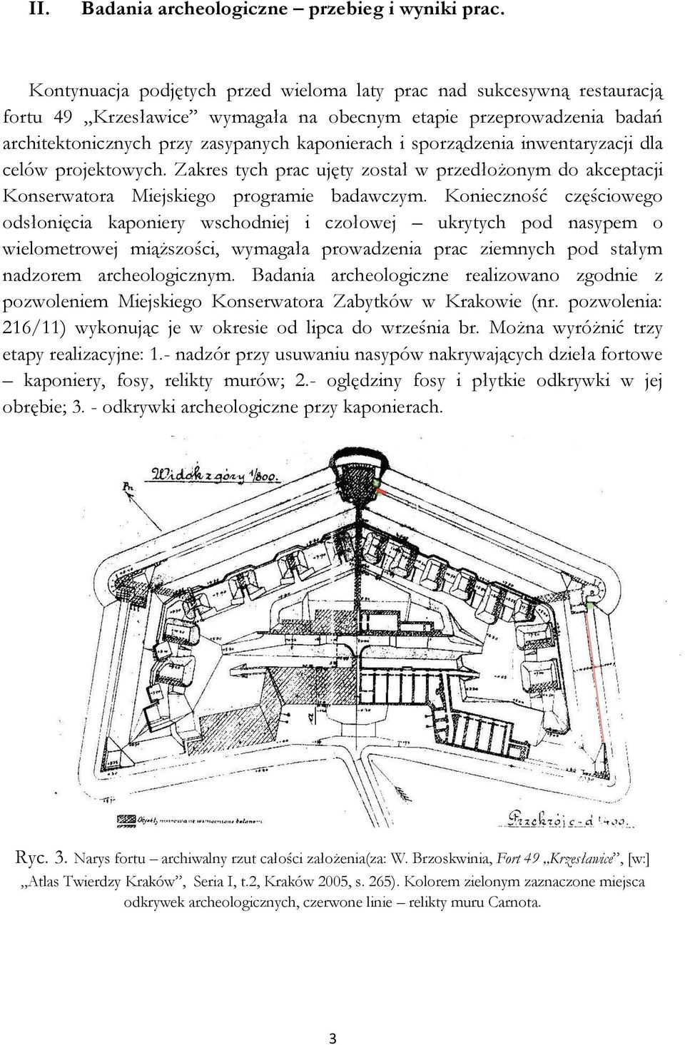 sporządzenia inwentaryzacji dla celów projektowych. Zakres tych prac ujęty został w przedłożonym do akceptacji Konserwatora Miejskiego programie badawczym.