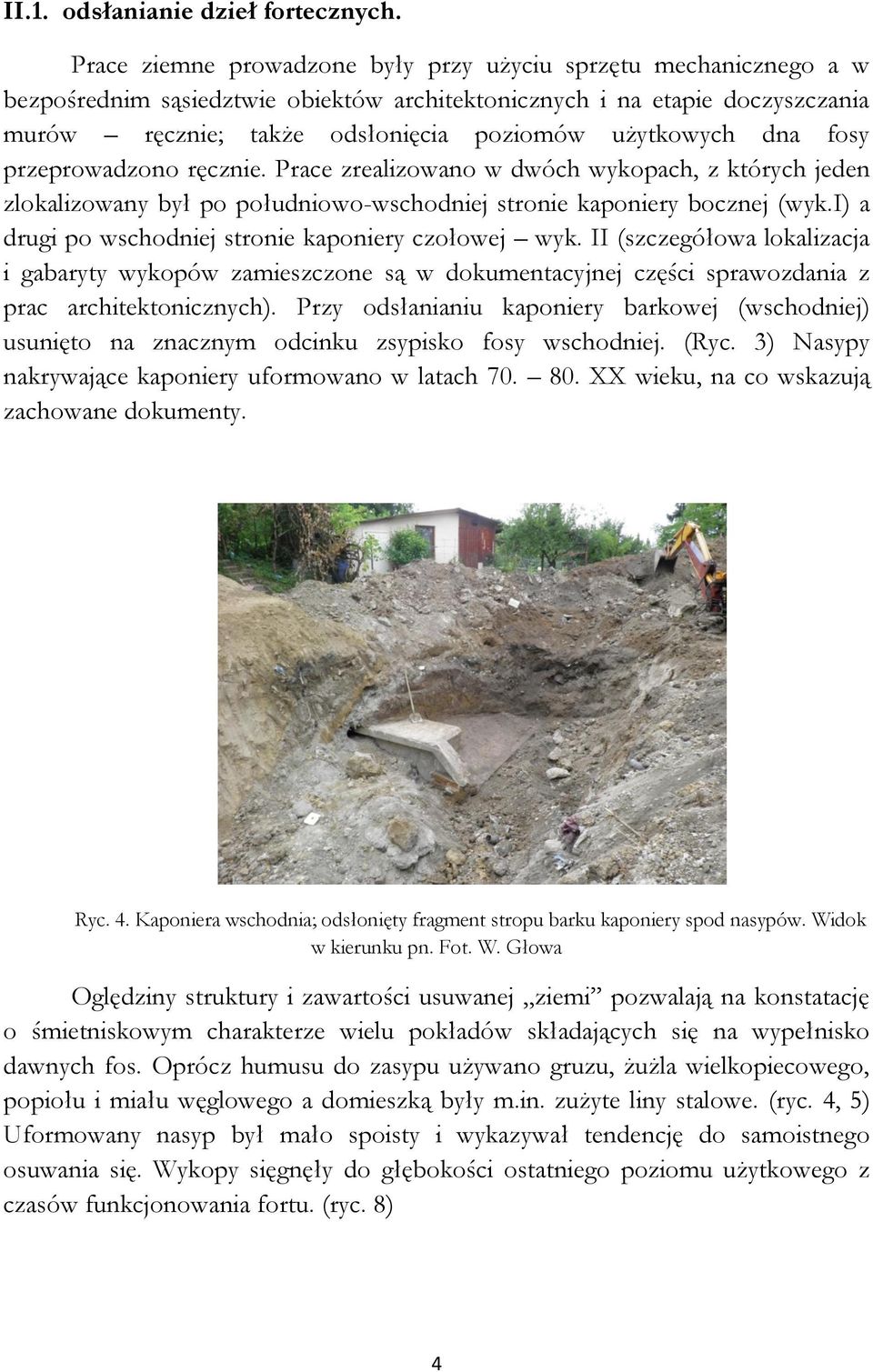 dna fosy przeprowadzono ręcznie. Prace zrealizowano w dwóch wykopach, z których jeden zlokalizowany był po południowo-wschodniej stronie kaponiery bocznej (wyk.