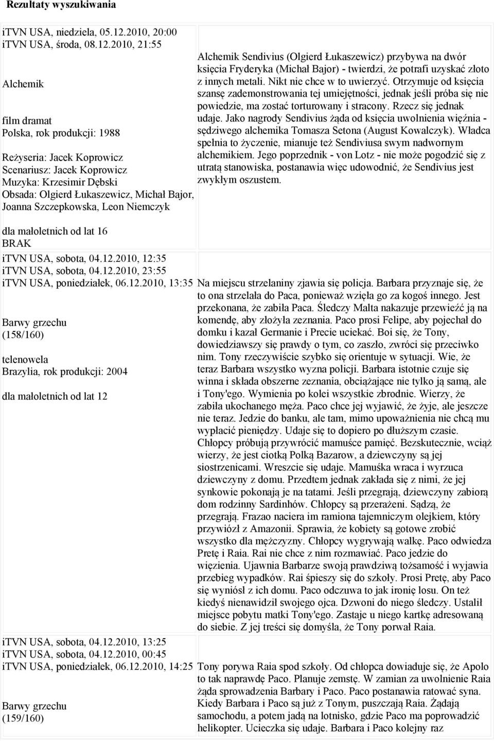 2010, 21:55 Alchemik film dramat Polska, rok produkcji: 1988 Reżyseria: Jacek Koprowicz Scenariusz: Jacek Koprowicz Muzyka: Krzesimir Dębski Obsada: Olgierd Łukaszewicz, Michał Bajor, Joanna
