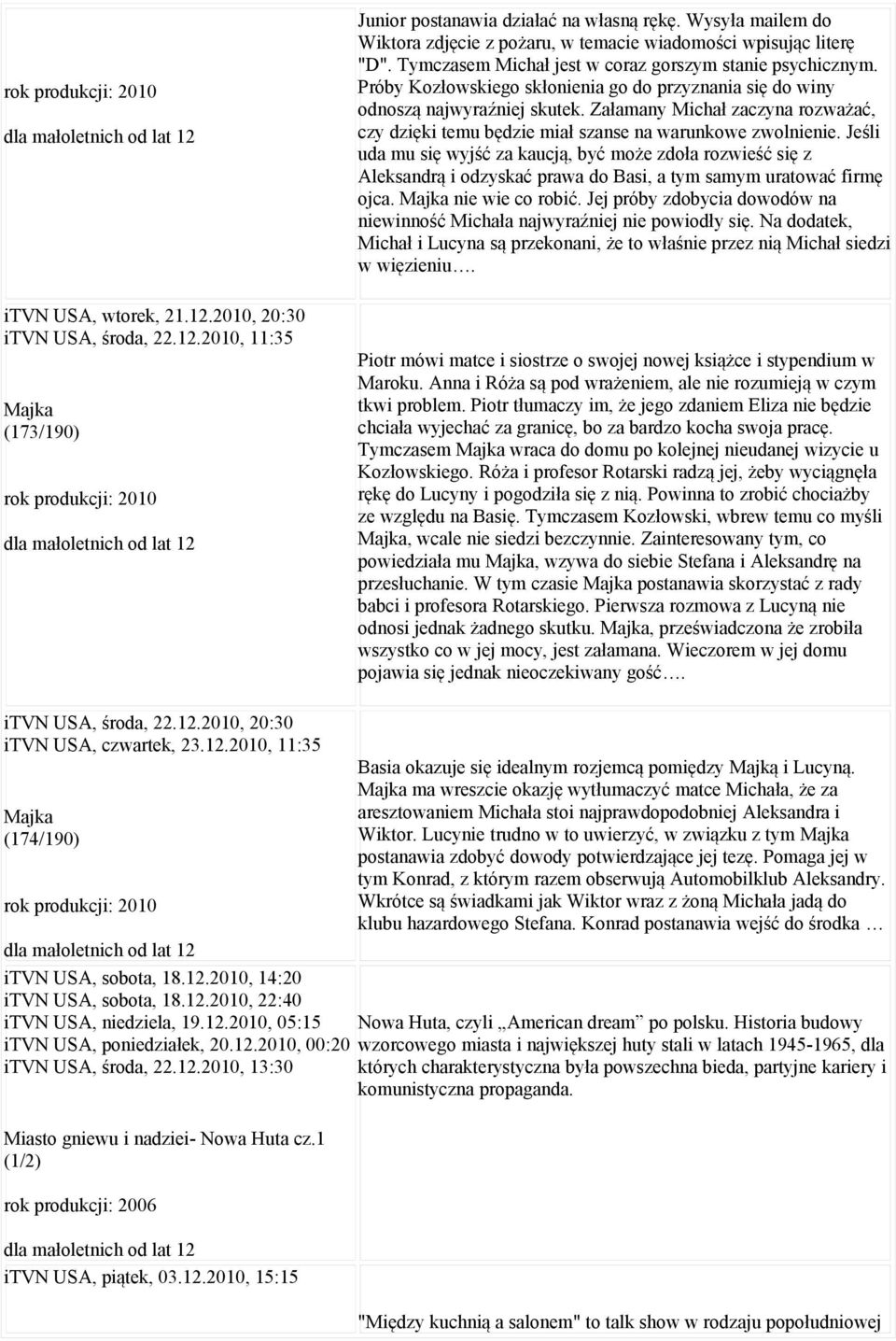 Jeśli uda mu się wyjść za kaucją, być może zdoła rozwieść się z Aleksandrą i odzyskać prawa do Basi, a tym samym uratować firmę ojca. Majka nie wie co robić.
