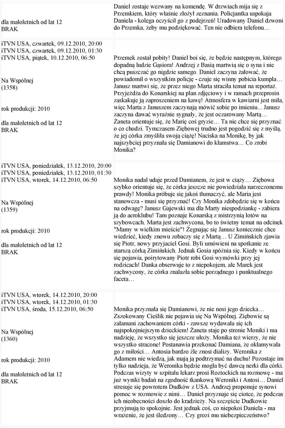 Ten nie odbiera telefonu Przemek został pobity! Daniel boi się, że będzie następnym, którego dopadną ludzie Gąsiora! Andrzej z Basią martwią się o syna i nie chcą puszczać go nigdzie samego.