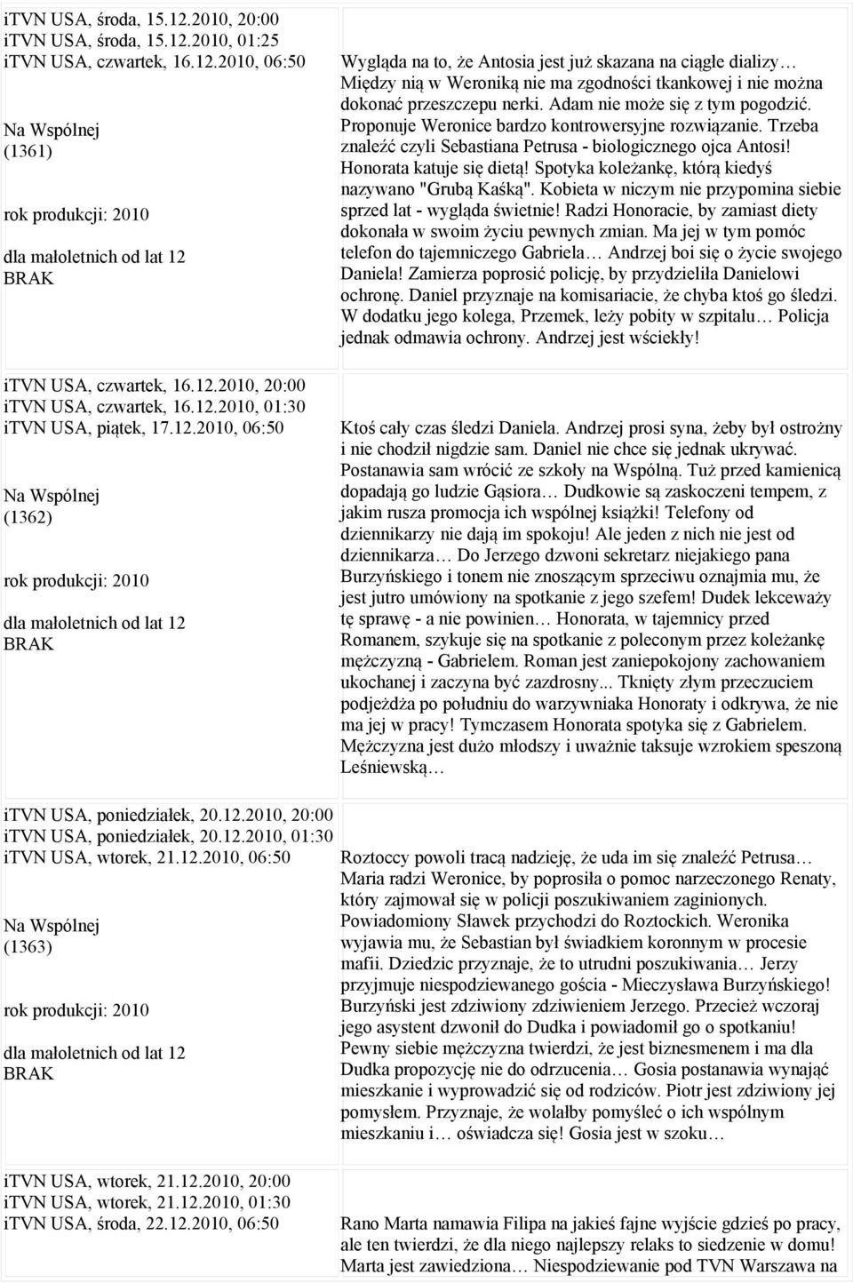 Adam nie może się z tym pogodzić. Proponuje Weronice bardzo kontrowersyjne rozwiązanie. Trzeba znaleźć czyli Sebastiana Petrusa - biologicznego ojca Antosi! Honorata katuje się dietą!