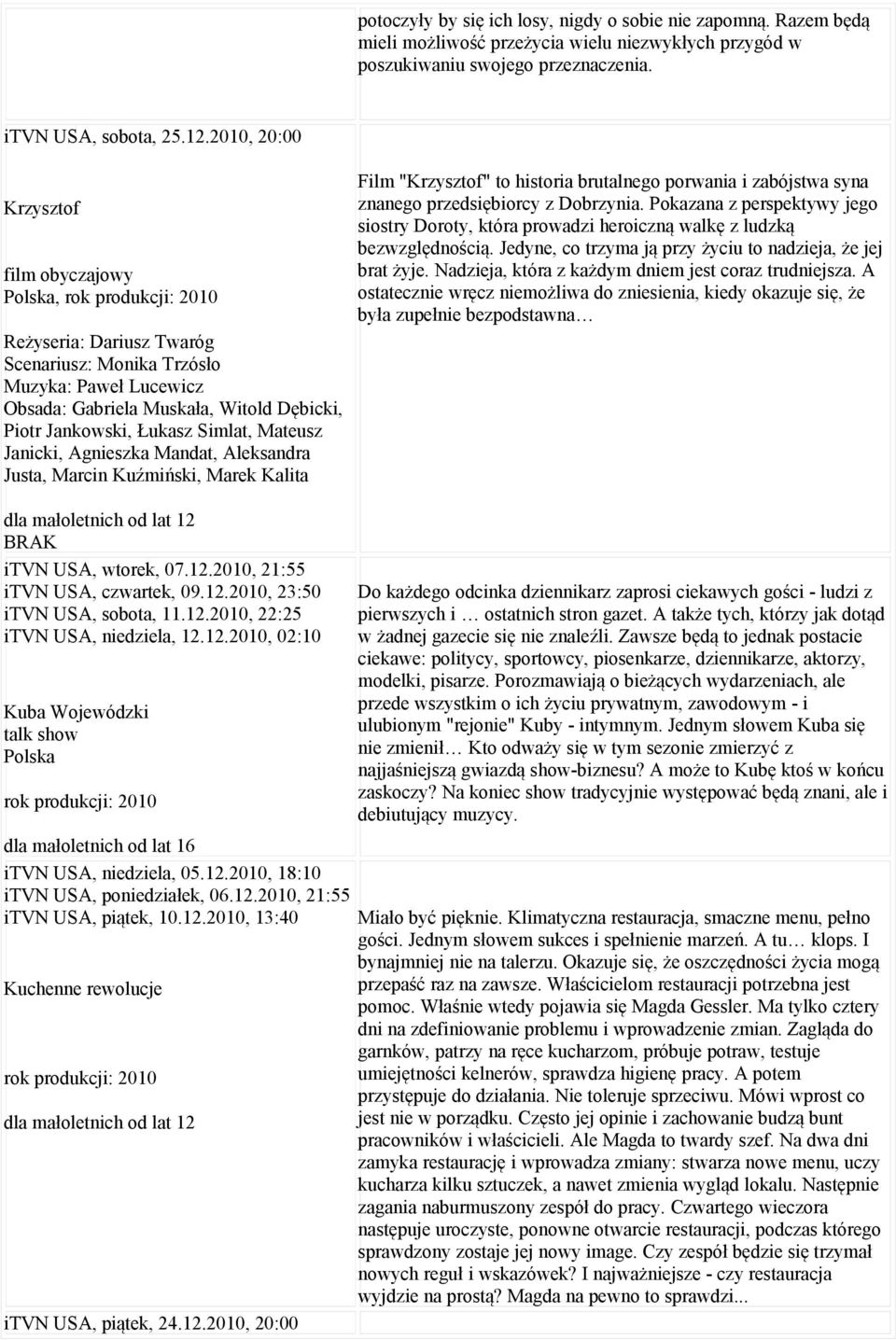 Mateusz Janicki, Agnieszka Mandat, Aleksandra Justa, Marcin Kuźmiński, Marek Kalita Film "Krzysztof" to historia brutalnego porwania i zabójstwa syna znanego przedsiębiorcy z Dobrzynia.