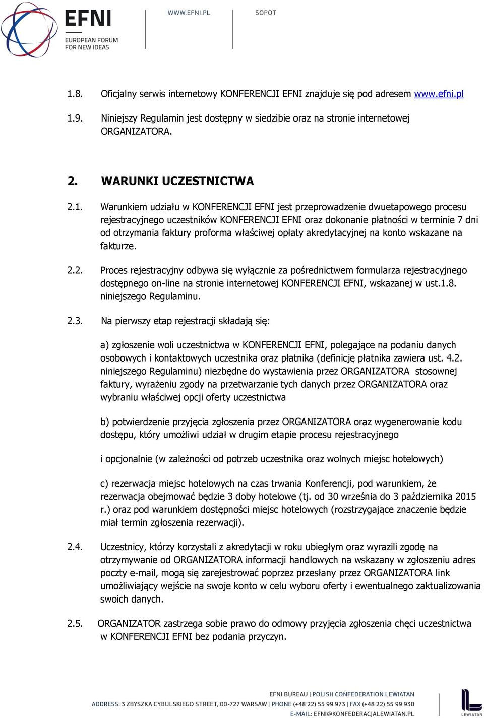 Warunkiem udziału w KONFERENCJI EFNI jest przeprowadzenie dwuetapowego procesu rejestracyjnego uczestników KONFERENCJI EFNI oraz dokonanie płatności w terminie 7 dni od otrzymania faktury proforma