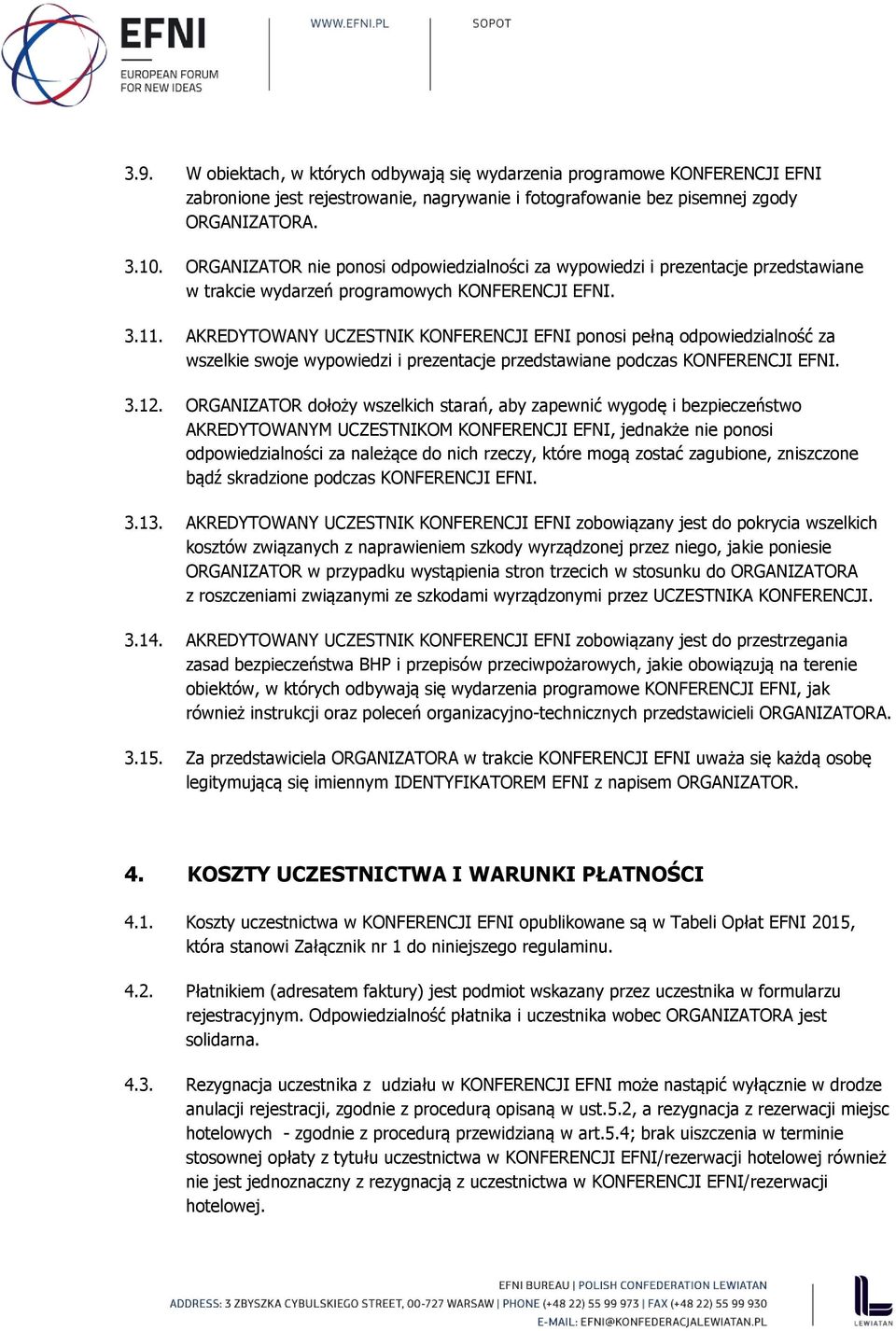 AKREDYTOWANY UCZESTNIK KONFERENCJI EFNI ponosi pełną odpowiedzialność za wszelkie swoje wypowiedzi i prezentacje przedstawiane podczas KONFERENCJI EFNI. 3.12.