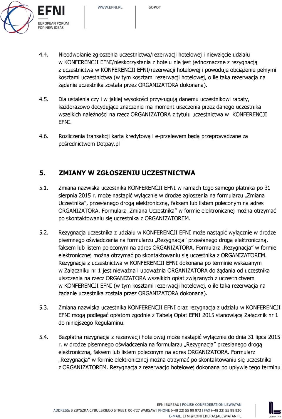 5. Dla ustalenia czy i w jakiej wysokości przysługują danemu uczestnikowi rabaty, każdorazowo decydujące znaczenie ma moment uiszczenia przez danego uczestnika wszelkich należności na rzecz