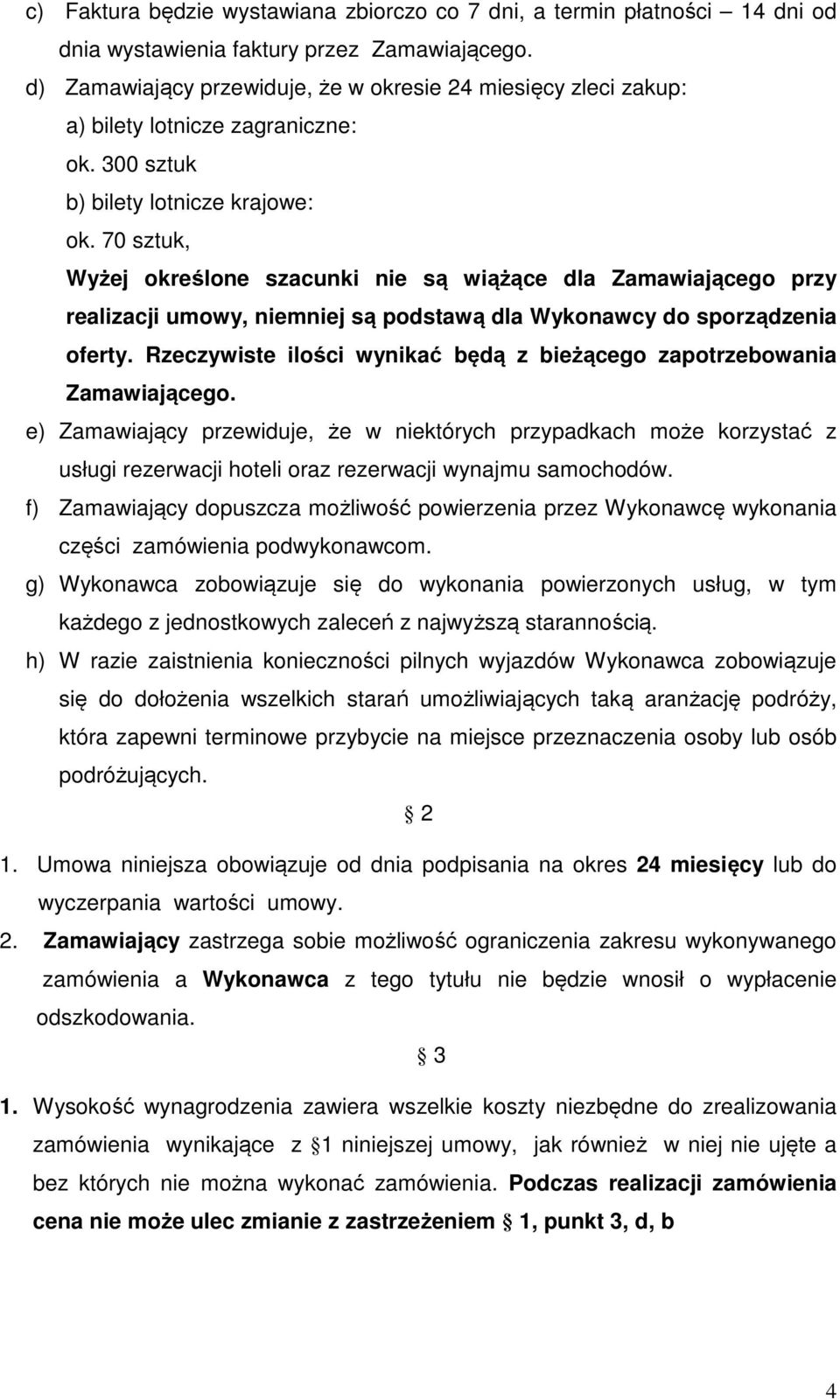 70 sztuk, Wyżej określone szacunki nie są wiążące dla Zamawiającego przy realizacji umowy, niemniej są podstawą dla Wykonawcy do sporządzenia oferty.