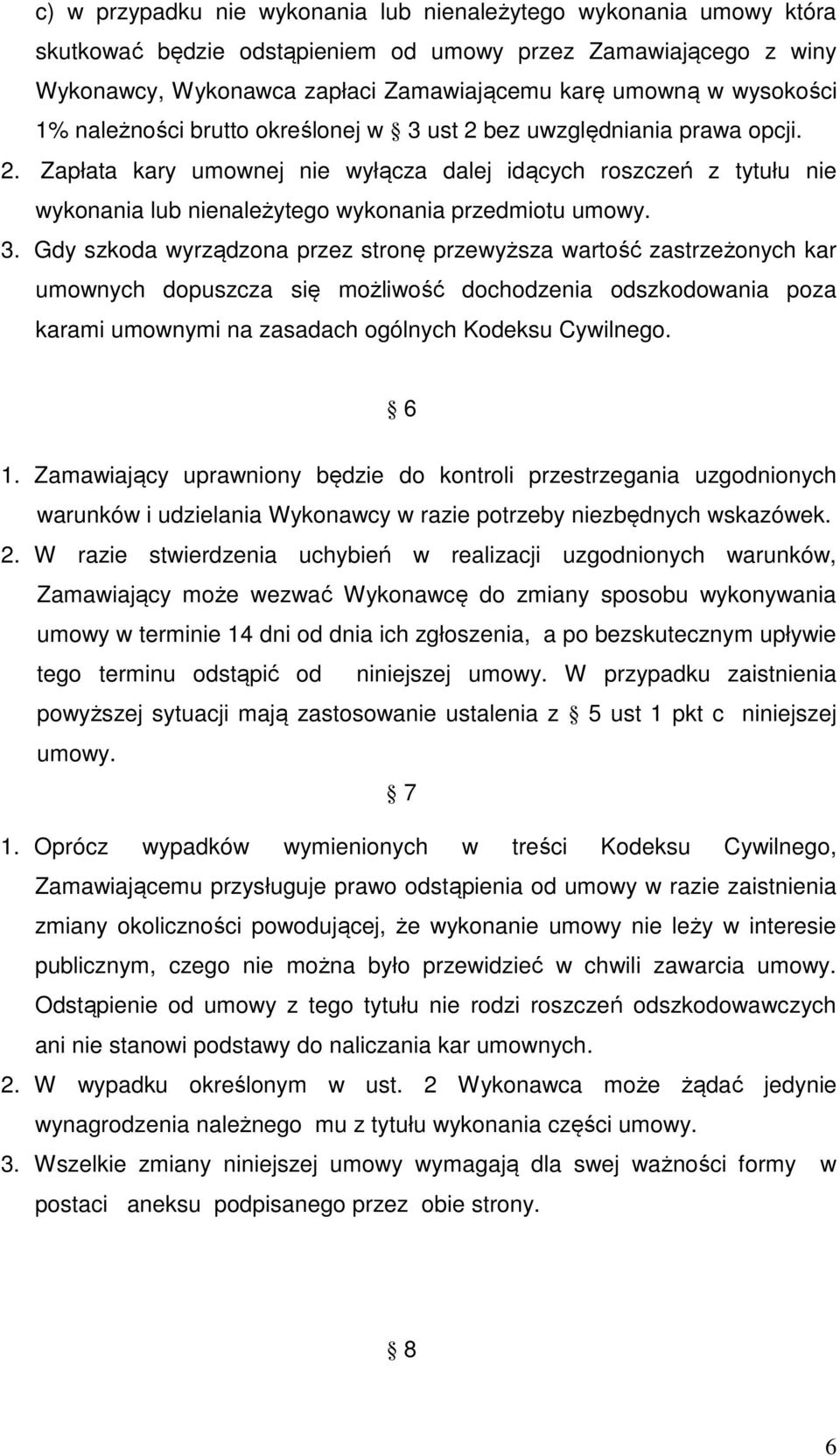 3. Gdy szkoda wyrządzona przez stronę przewyższa wartość zastrzeżonych kar umownych dopuszcza się możliwość dochodzenia odszkodowania poza karami umownymi na zasadach ogólnych Kodeksu Cywilnego. 6 1.