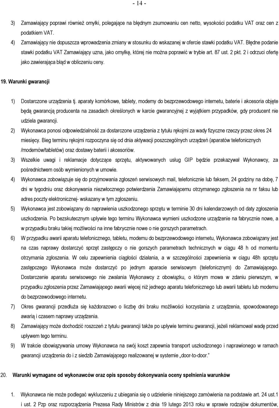 Błędne podanie stawki podatku VAT Zamawiający uzna, jako omyłkę, której nie można poprawić w trybie art. 87 ust. 2 pkt. 2 i odrzuci ofertę jako zawierająca błąd w obliczeniu ceny. 19.