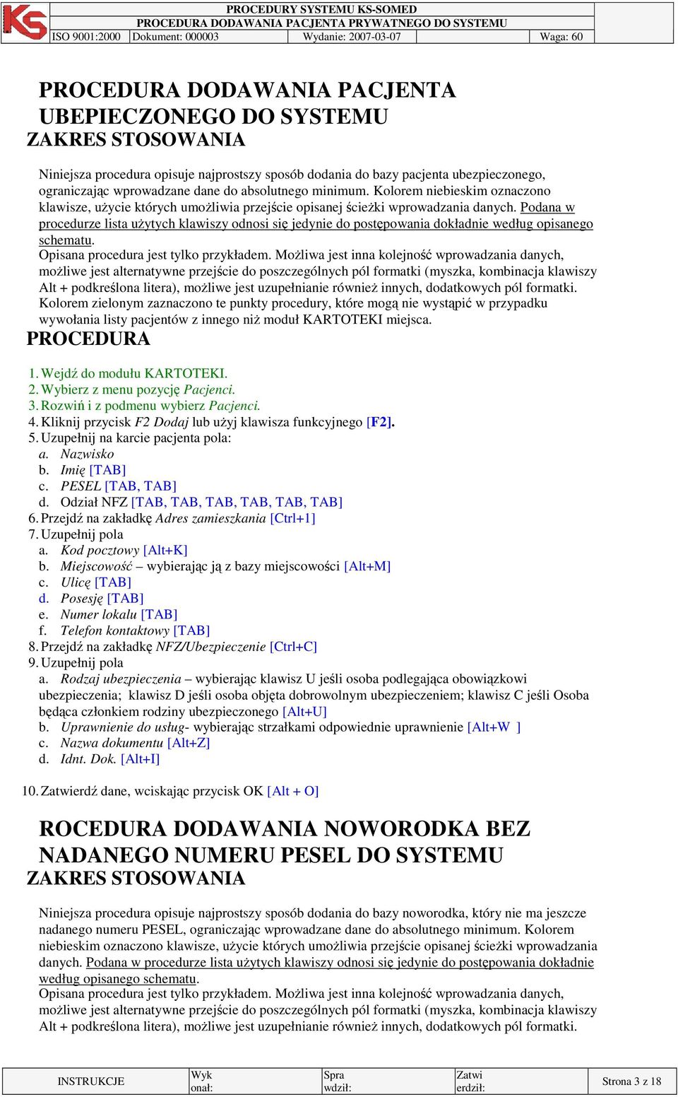 Podana w procedurze lista uytych klawiszy odnosi si jedynie do postpowania dokładnie według opisanego schematu. wywołania listy pacjentów z innego ni moduł KARTOTEKI miejsca. 2.