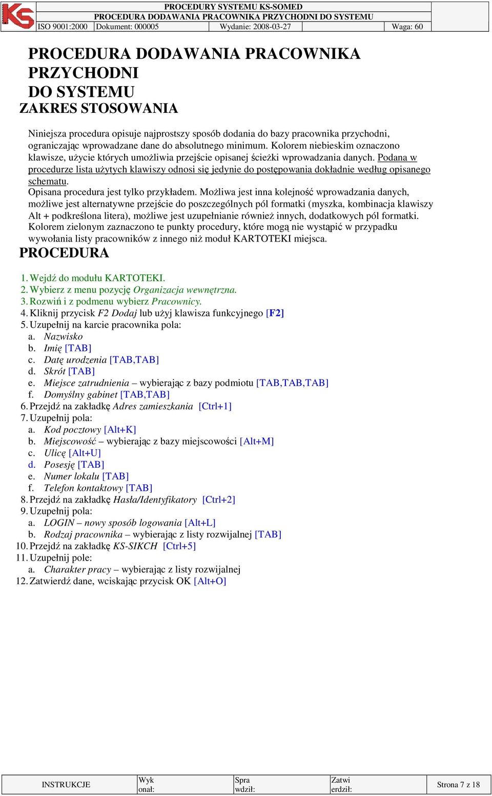 Podana w procedurze lista uytych klawiszy odnosi si jedynie do postpowania dokładnie według opisanego schematu. wywołania listy pracowników z innego ni moduł KARTOTEKI miejsca. 2.