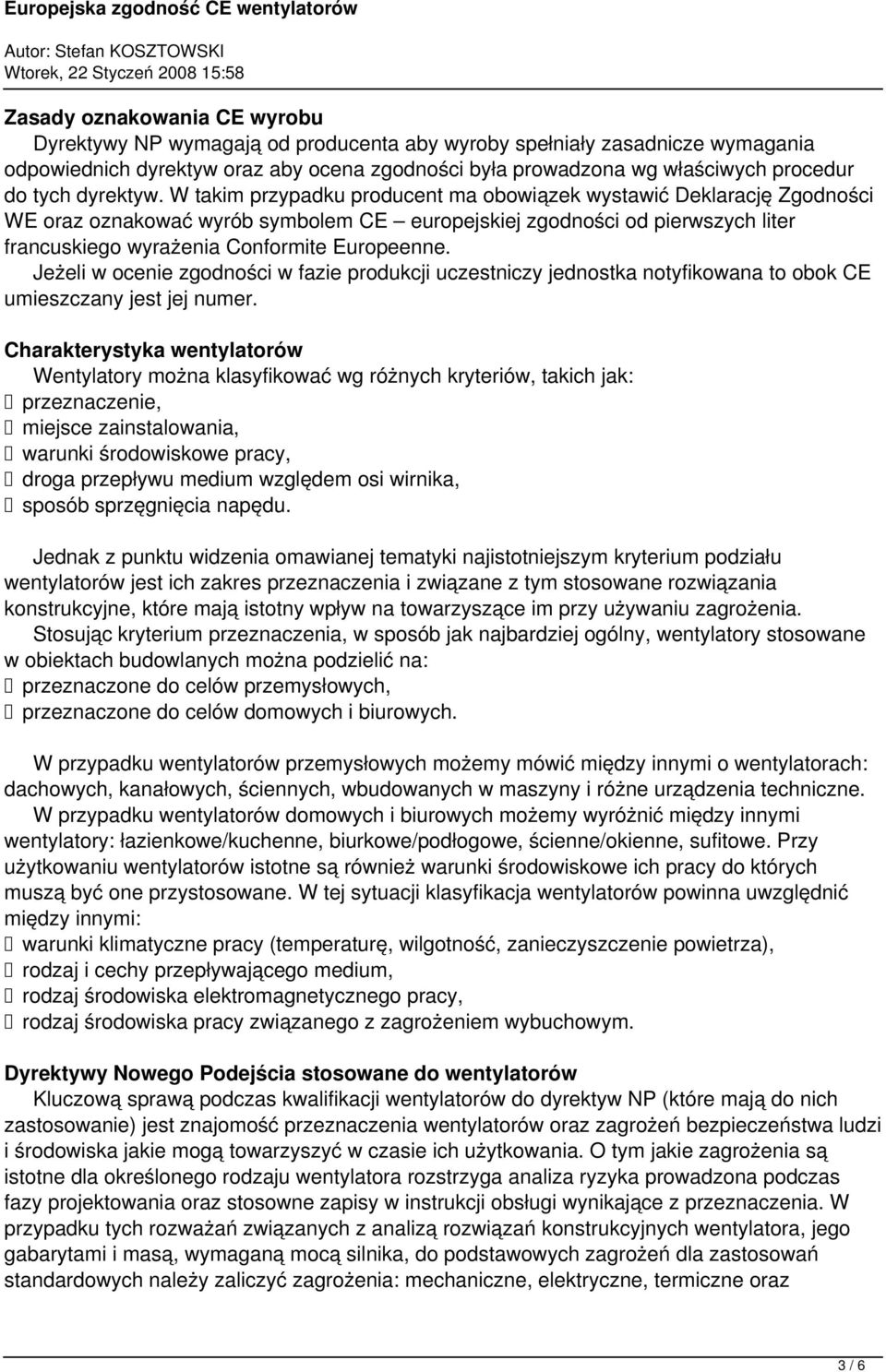 W takim przypadku producent ma obowiązek wystawić Deklarację Zgodności WE oraz oznakować wyrób symbolem CE europejskiej zgodności od pierwszych liter francuskiego wyrażenia Conformite Europeenne.
