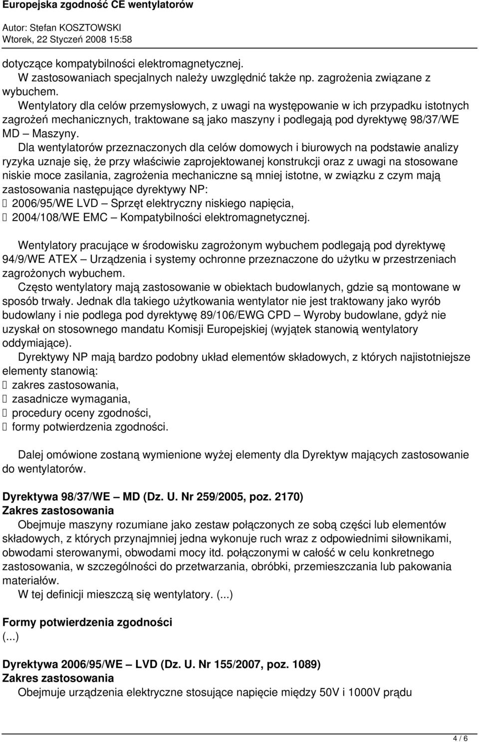 Dla wentylatorów przeznaczonych dla celów domowych i biurowych na podstawie analizy ryzyka uznaje się, że przy właściwie zaprojektowanej konstrukcji oraz z uwagi na stosowane niskie moce zasilania,
