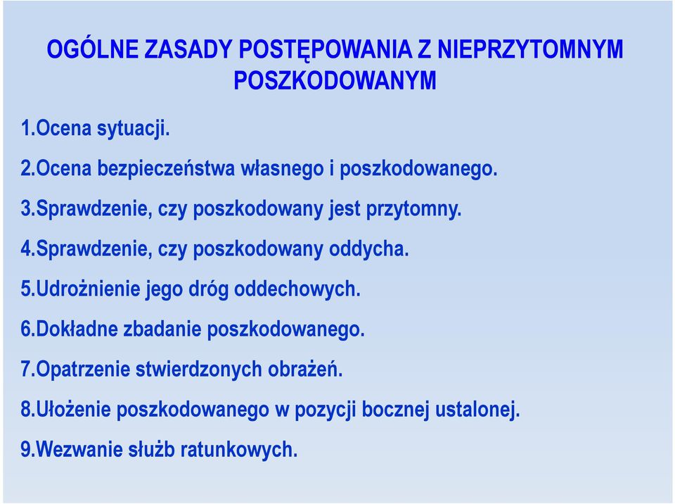 Sprawdzenie, czy poszkodowany oddycha. 5.Udrożnienie jego dróg oddechowych. 6.