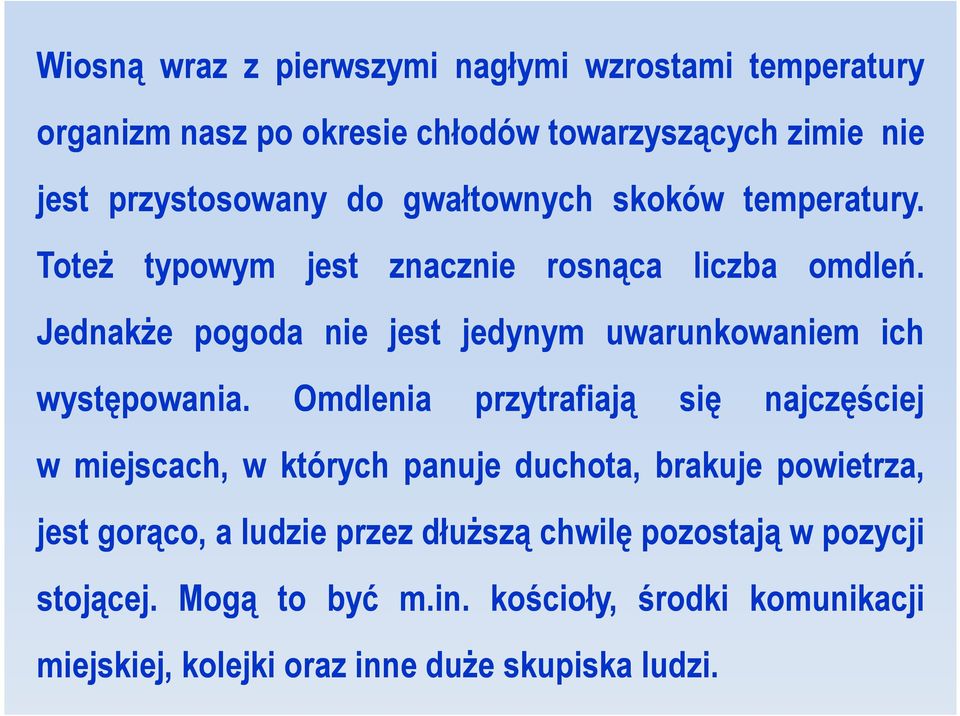 Jednakże pogoda nie jest jedynym uwarunkowaniem ich występowania.