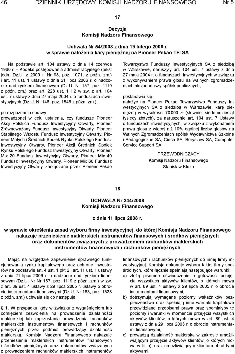 o nadzorze nad rynkiem fi nansowym (Dz.U. Nr 157, poz. 1119 z późn. zm.) oraz art. 228 ust. 1 i 2 w zw. z art. 104 ust. 7 ustawy z dnia 27 maja 2004 r. o funduszach inwestycyjnych (Dz.U. Nr 146, poz.