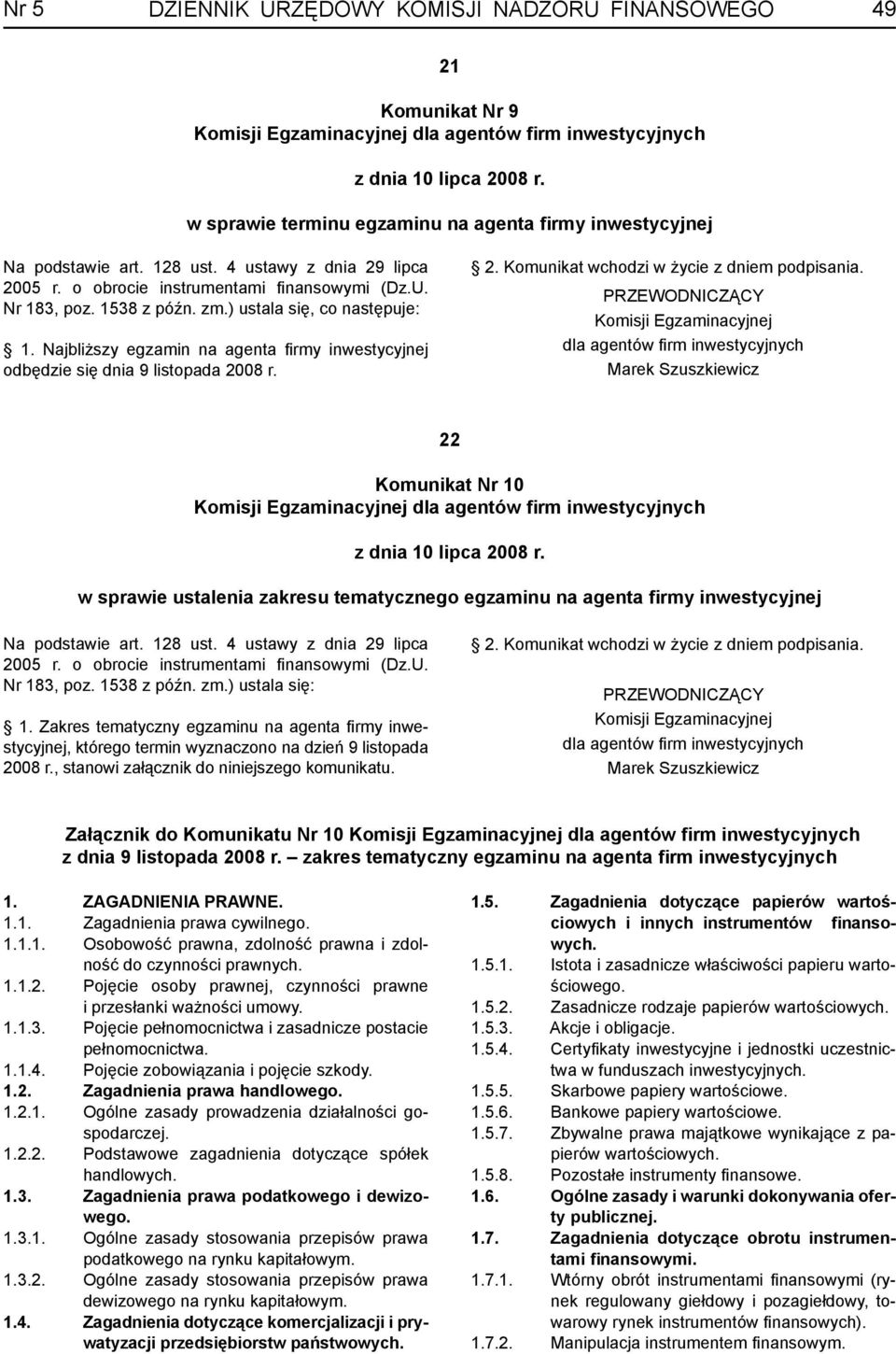 ) ustala się, co następuje: 1. Najbliższy egzamin na agenta fi rmy inwestycyjnej odbędzie się dnia 9 listopada 2008 r. 2. Komunikat wchodzi w życie z dniem podpisania.