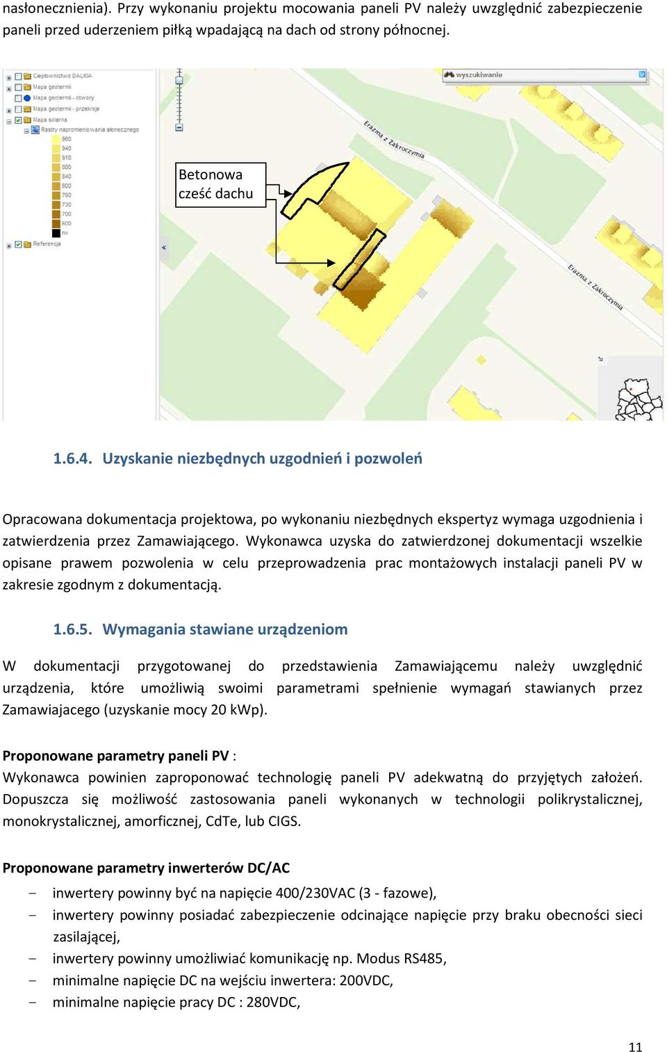 Wykonawca uzyska do zatwierdzonej dokumentacji wszelkie opisane prawem pozwolenia w celu przeprowadzenia prac montażowych instalacji paneli PV w zakresie zgodnym z dokumentacją. 1.6.5.