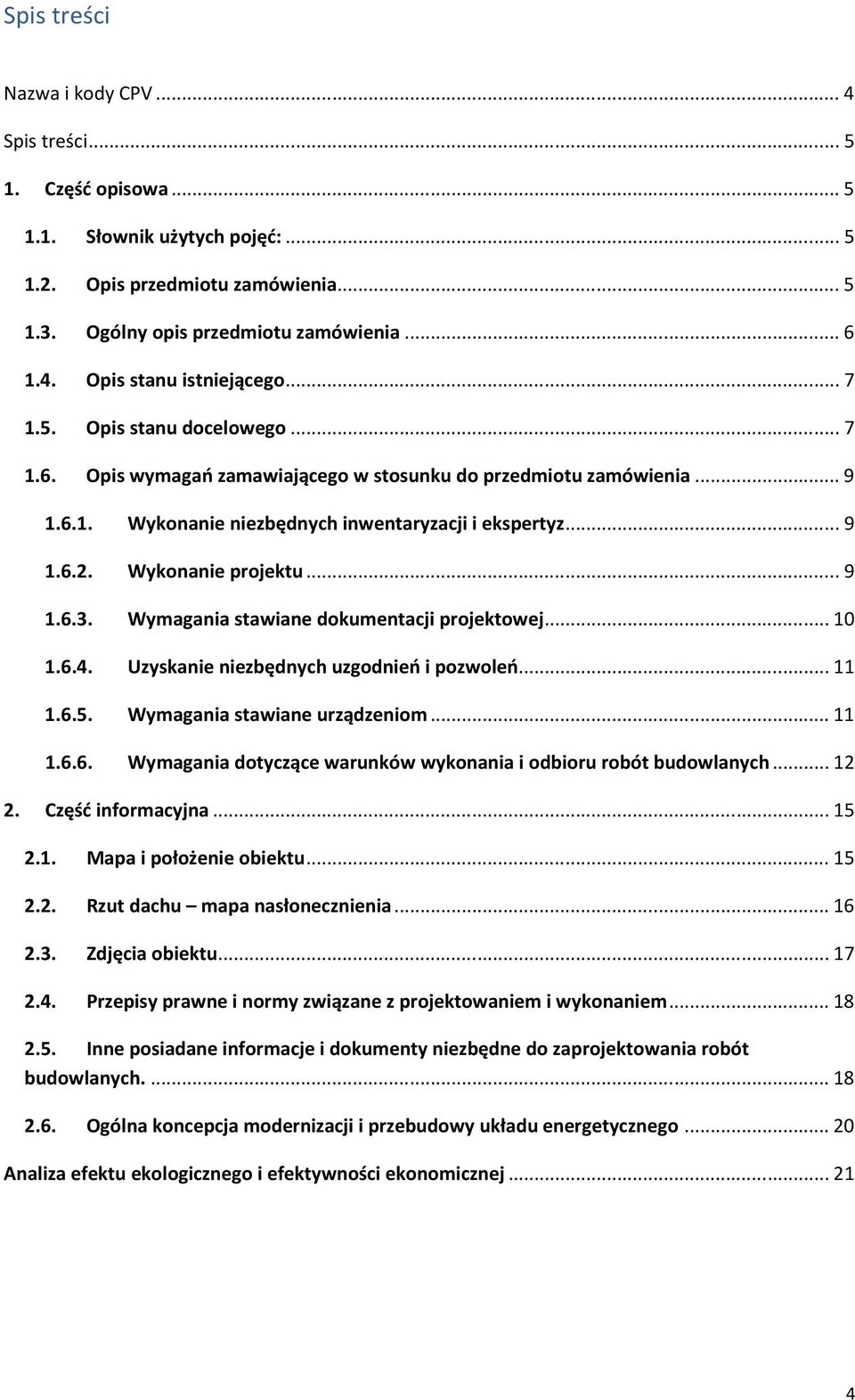 .. 9 1.6.3. Wymagania stawiane dokumentacji projektowej... 10 1.6.4. Uzyskanie niezbędnych uzgodnień i pozwoleń... 11 1.6.5. Wymagania stawiane urządzeniom... 11 1.6.6. Wymagania dotyczące warunków wykonania i odbioru robót budowlanych.