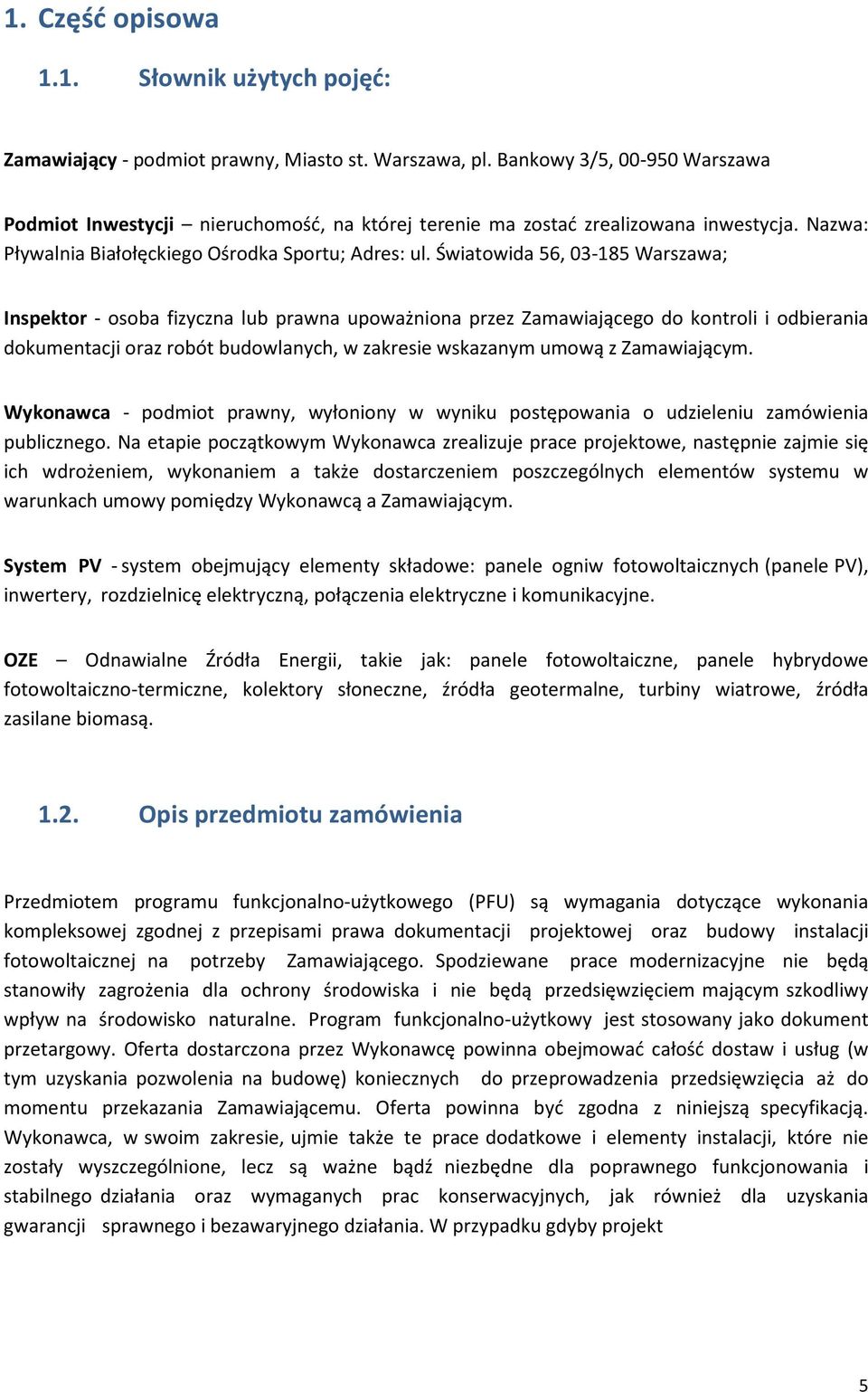 Światowida 56, 03-185 Warszawa; Inspektor - osoba fizyczna lub prawna upoważniona przez Zamawiającego do kontroli i odbierania dokumentacji oraz robót budowlanych, w zakresie wskazanym umową z