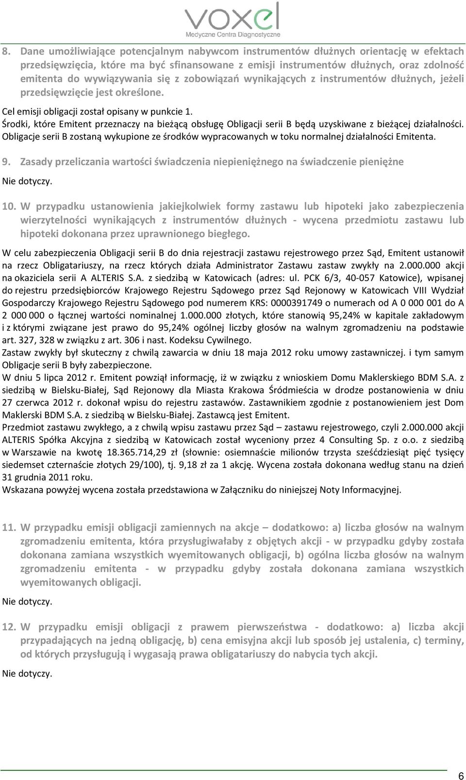 Środki, które Emitent przeznaczy na bieżącą obsługę Obligacji serii B będą uzyskiwane z bieżącej działalności.