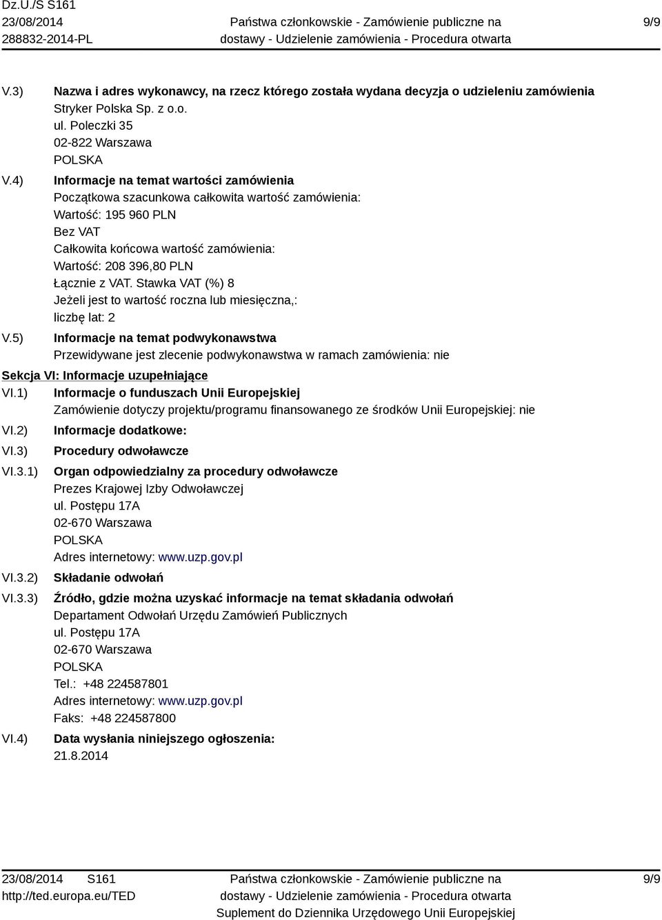 3.1) VI.3.2) VI.3.3) VI.4) Informacje dodatkowe: Procedury odwoławcze Organ odpowiedzialny za procedury odwoławcze Prezes Krajowej Izby Odwoławczej ul.