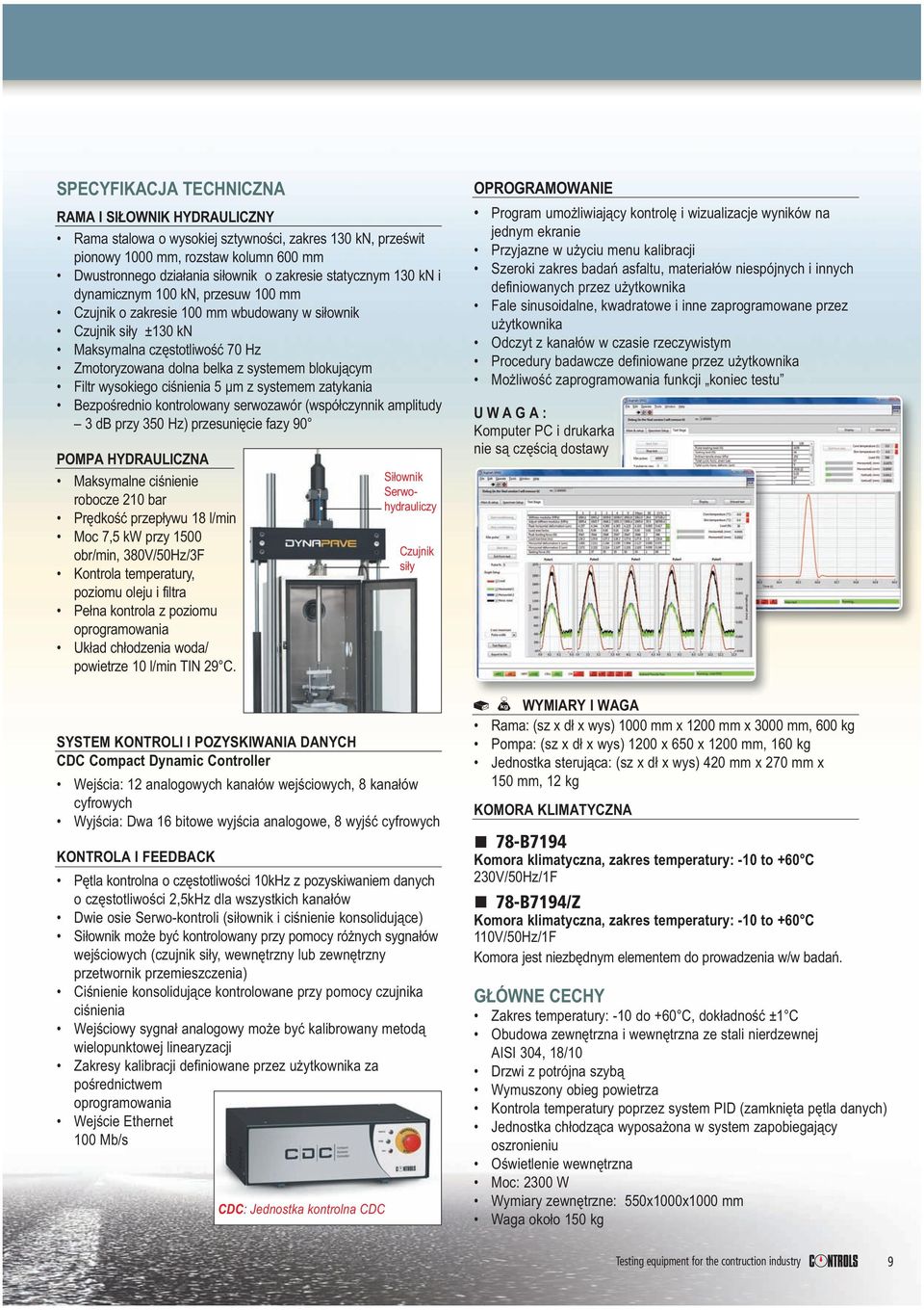 blokującym Filtr wysokiego ciśnienia 5 μm z systemem zatykania Bezpośrednio kontrolowany serwozawór (współczynnik amplitudy 3 db przy 350 Hz) przesunięcie fazy 90 POMPA HYDRAULICZNA Maksymalne