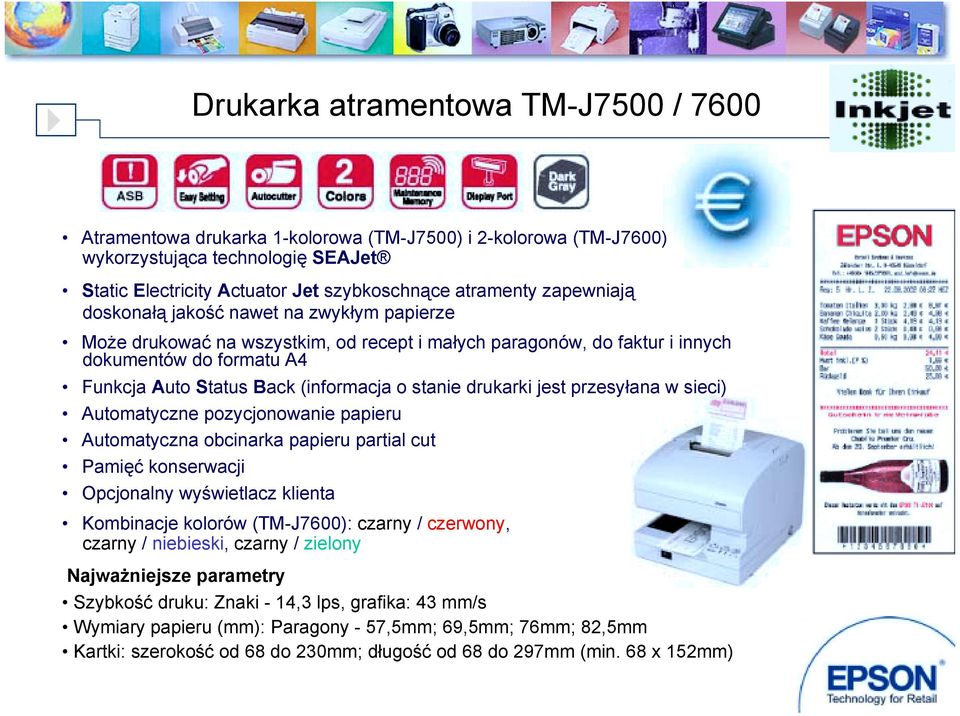 stanie drukarki jest przesyłana w sieci) Automatyczne pozycjonowanie papieru Automatyczna obcinarka papieru partial cut Pamięć konserwacji Opcjonalny wyświetlacz klienta Kombinacje kolorów