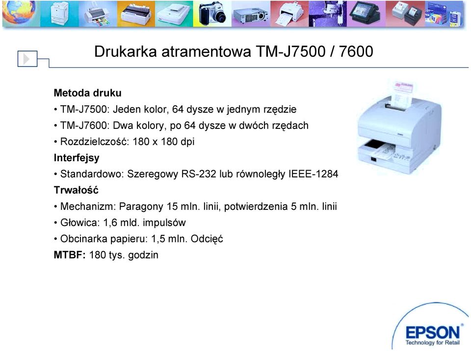 Standardowo: Szeregowy RS-232 lub równoległy IEEE-1284 Trwałość Mechanizm: Paragony 15 mln.