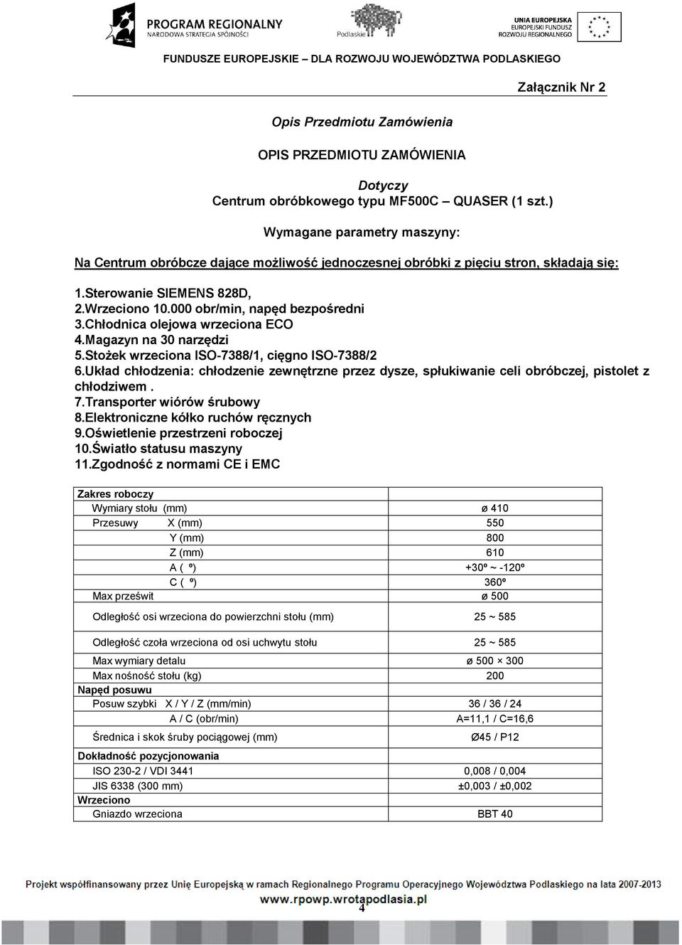 000 obr/min, napęd bezpośredni 3.Chłodnica olejowa wrzeciona ECO 4.Magazyn na 30 narzędzi 5.Stożek wrzeciona ISO-7388/1, cięgno ISO-7388/2 6.