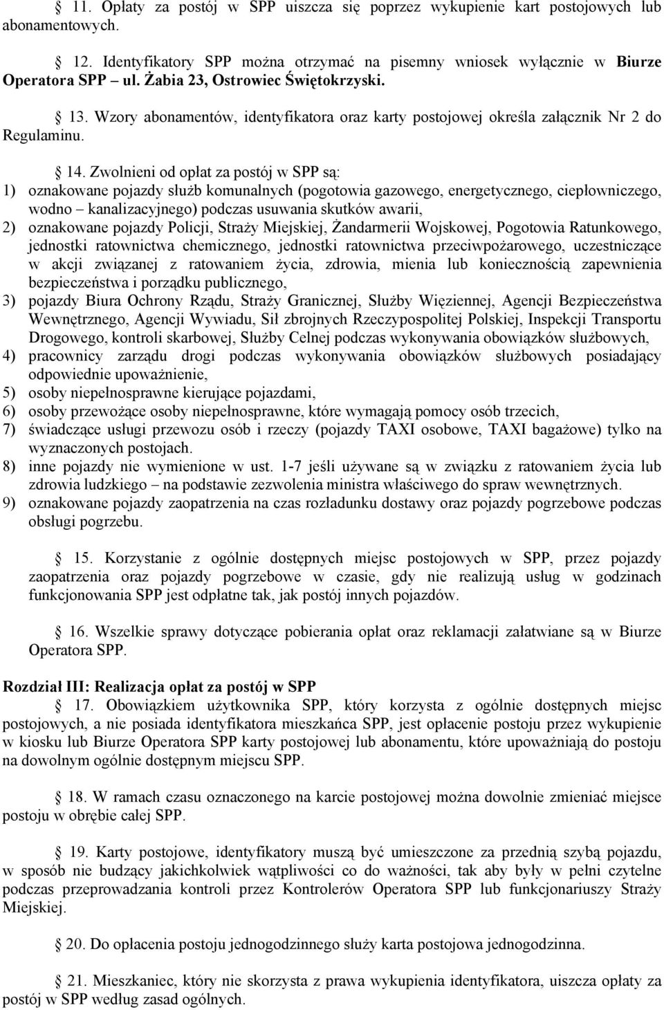 Zwolnieni od opłat za postój w SPP są: 1) oznakowane pojazdy służb komunalnych (pogotowia gazowego, energetycznego, ciepłowniczego, wodno kanalizacyjnego) podczas usuwania skutków awarii, 2)