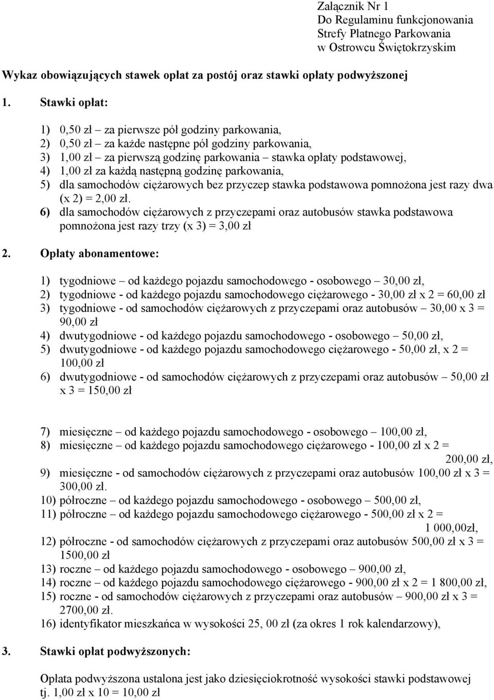 każdą następną godzinę parkowania, 5) dla samochodów ciężarowych bez przyczep stawka podstawowa pomnożona jest razy dwa (x 2) = 2,00 zł.