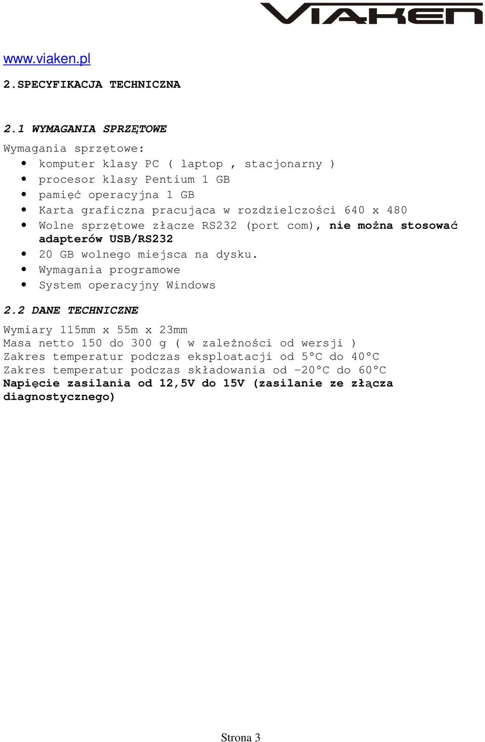 rozdzielczości 640 x 480 Wolne sprzętowe złącze RS232 (port com), nie można stosować adapterów USB/RS232 20 GB wolnego miejsca na dysku.