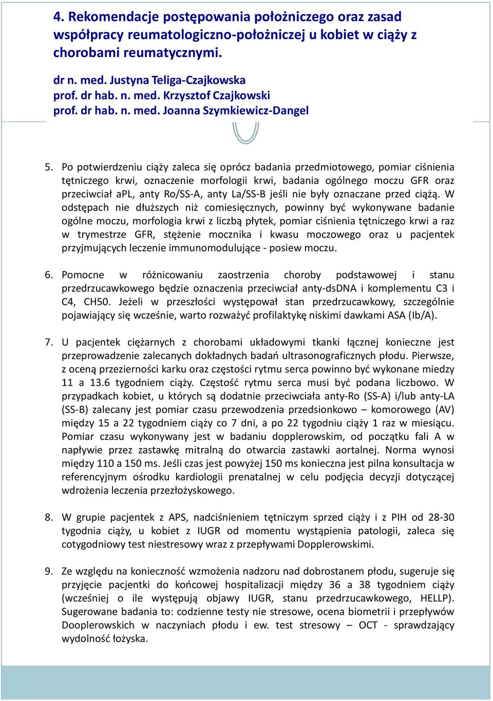 Po potwierdzeniu ciąży zaleca się oprócz badania przedmiotowego, pomiar ciśnienia tętniczego krwi, oznaczenie morfologii krwi, badania ogólnego moczu GFR oraz przeciwciał apl, anty Ro/SS-A, anty