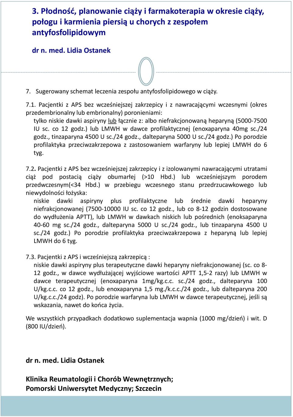 Pacjentki z APS bez wcześniejszej zakrzepicy i z nawracającymi wczesnymi (okres przedembrionalny lub embrionalny) poronieniami: tylko niskie dawki aspiryny lub łącznie z: albo niefrakcjonowaną