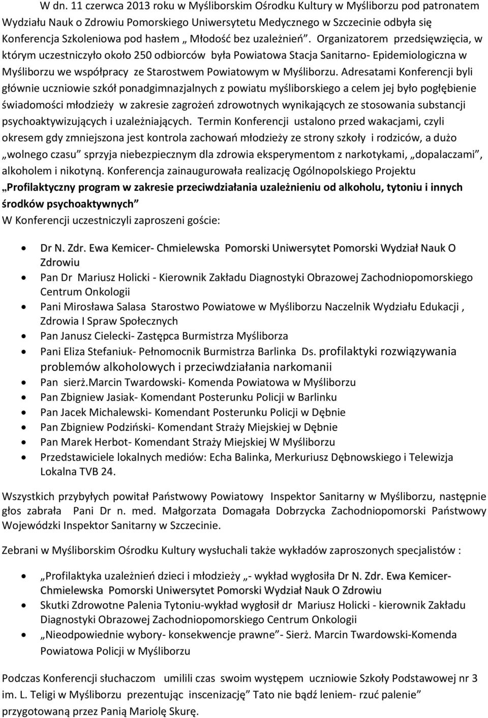 Organizatorem przedsięwzięcia, w którym uczestniczyło około 250 odbiorców była Powiatowa Stacja Sanitarno- Epidemiologiczna w Myśliborzu we współpracy ze Starostwem Powiatowym w Myśliborzu.