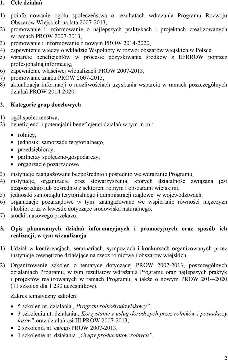 w procesie pozyskiwania środków z EFRROW poprzez profesjonalną informację, 6) zapewnienie właściwej wizualizacji PROW 2007-2013, 7) promowanie znaku PROW 2007-2013, 8) aktualizacja informacji o