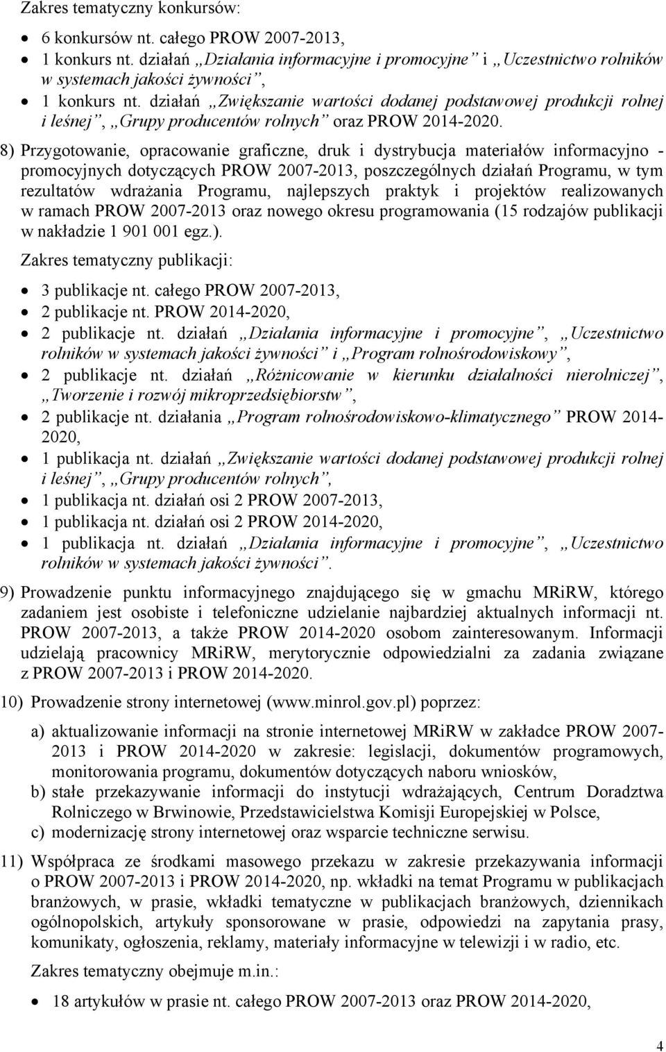 8) Przygotowanie, opracowanie graficzne, druk i dystrybucja materiałów informacyjno - promocyjnych dotyczących PROW 2007-2013, poszczególnych działań Programu, w tym rezultatów wdrażania Programu,