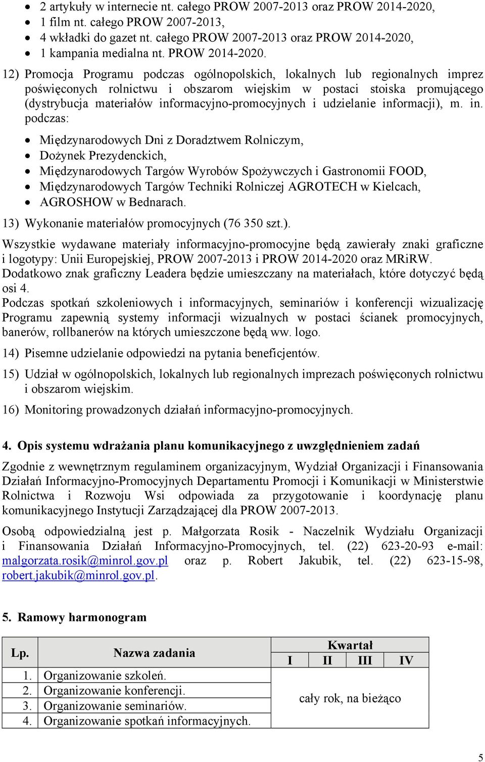 12) Promocja Programu podczas ogólnopolskich, lokalnych lub regionalnych imprez poświęconych rolnictwu i obszarom wiejskim w postaci stoiska promującego (dystrybucja materiałów