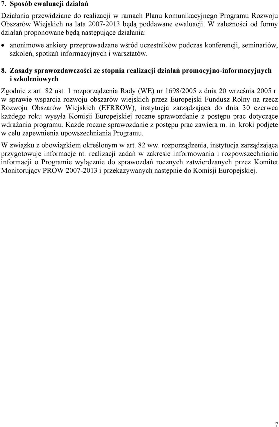 8. Zasady sprawozdawczości ze stopnia realizacji działań promocyjno-informacyjnych i szkoleniowych Zgodnie z art. 82 ust. 1 rozporządzenia Rady (WE) nr 1698/2005 z dnia 20 września 2005 r.