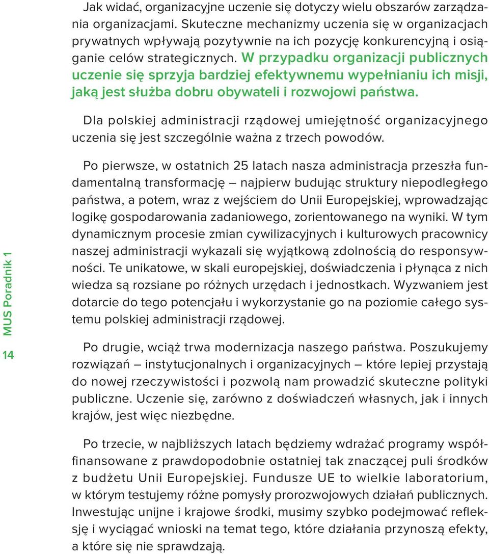 W przypadku organizacji publicznych uczenie się sprzyja bardziej efektywnemu wypełnianiu ich misji, jaką jest służba dobru obywateli i rozwojowi państwa.