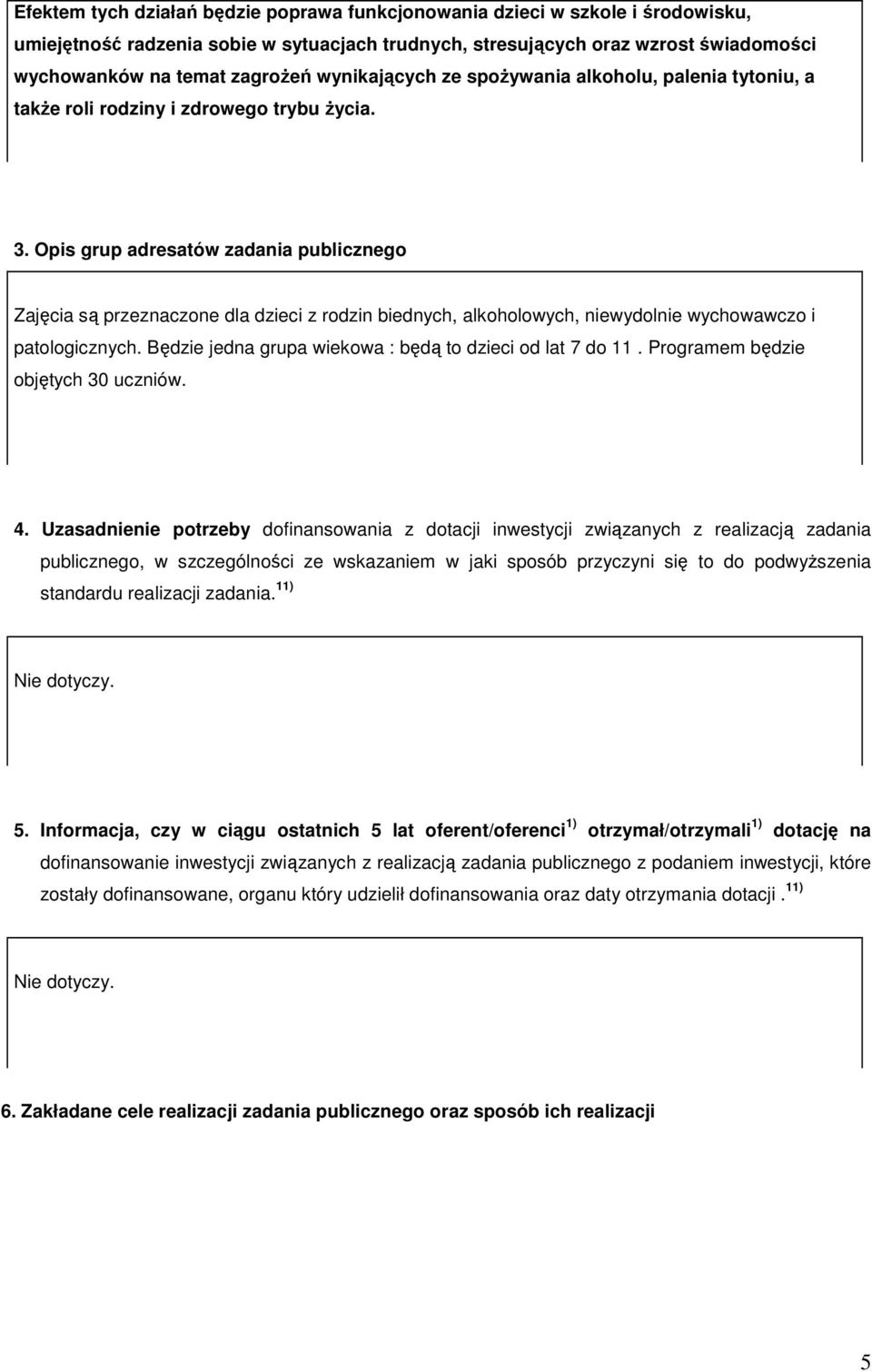 Opis grup adresatów zadania publicznego Zajęcia są przeznaczone dla dzieci z rodzin biednych, alkoholowych, niewydolnie wychowawczo i patologicznych.