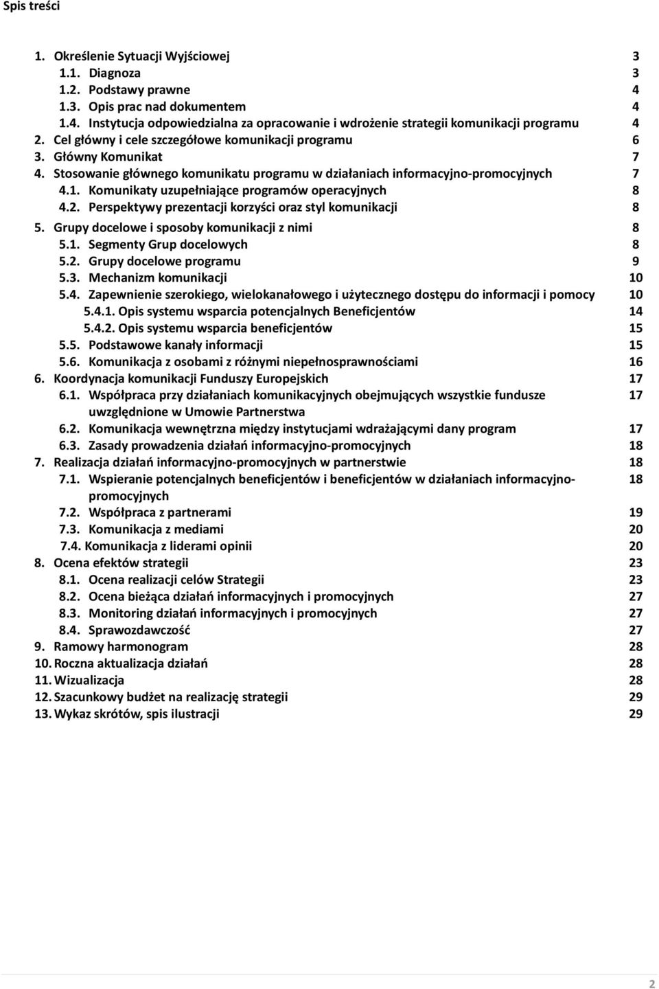 Komunikaty uzupełniające programów operacyjnych 8 4.2. Perspektywy prezentacji korzyści oraz styl komunikacji 8 5. Grupy docelowe i sposoby komunikacji z nimi 8 5.1. Segmenty Grup docelowych 8 5.2. Grupy docelowe programu 9 5.