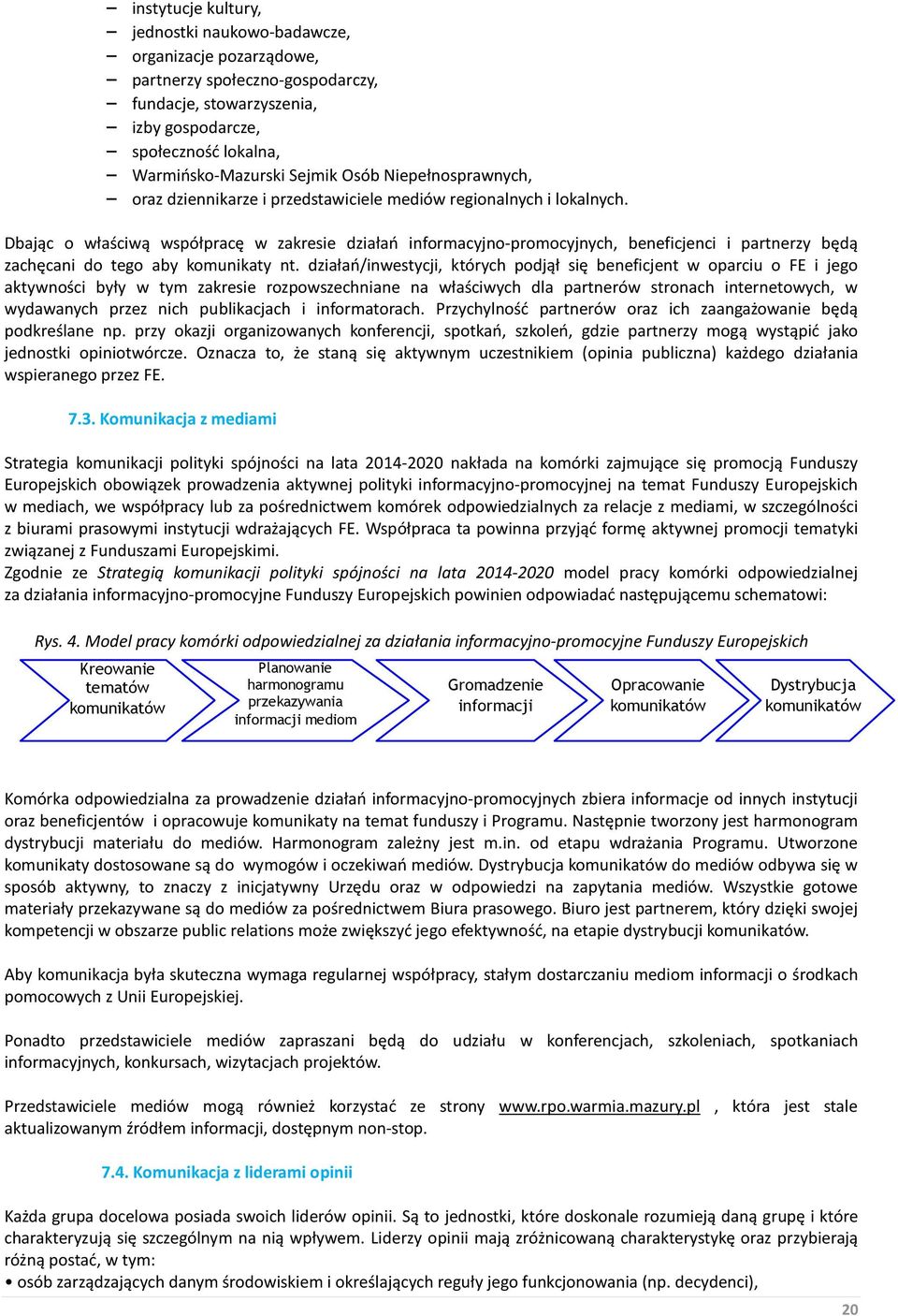 Dbając o właściwą współpracę w zakresie działań informacyjno-promocyjnych, beneficjenci i partnerzy będą zachęcani do tego aby komunikaty nt.