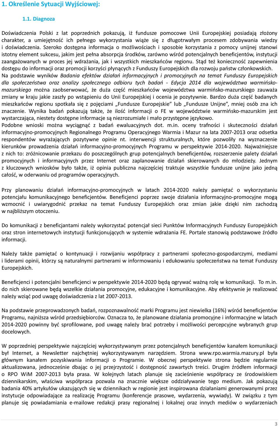 Szeroko dostępna informacja o możliwościach i sposobie korzystania z pomocy unijnej stanowi istotny element sukcesu, jakim jest pełna absorpcja środków, zarówno wśród potencjalnych beneficjentów,