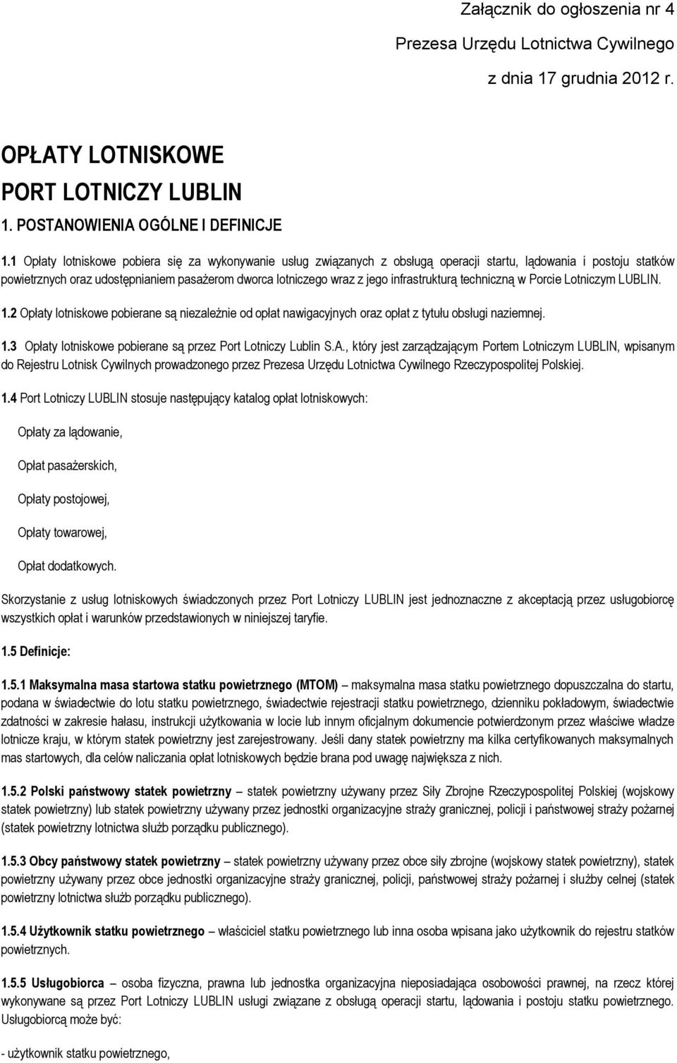 infrastrukturą techniczną w Porcie Lotniczym LUBLIN. 1.2 Opłaty lotniskowe pobierane są niezależnie od opłat nawigacyjnych oraz opłat z tytułu obsługi naziemnej. 1.3 Opłaty lotniskowe pobierane są przez Port Lotniczy Lublin S.