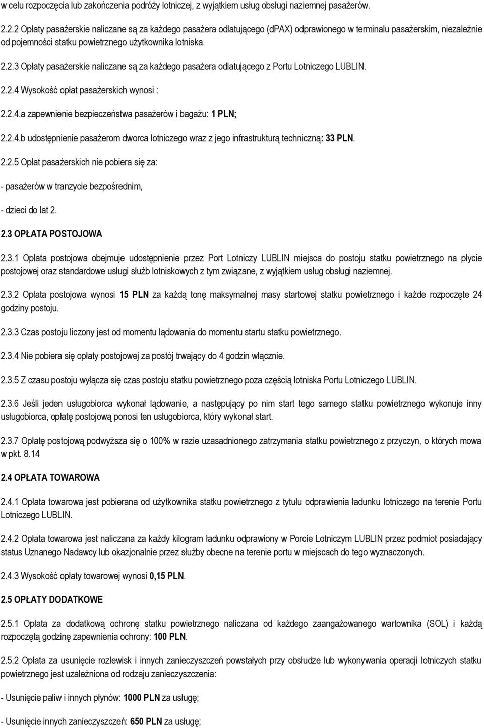 2.2.4 Wysokość opłat pasażerskich wynosi : 2.2.4.a zapewnienie bezpieczeństwa pasażerów i bagażu: 1 PLN; 2.2.4.b ustępnienie pasażerom dworca lotniczego wraz z jego infrastrukturą techniczną: 33 PLN.