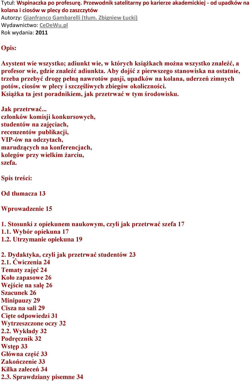 Aby dojść z pierwszego stanowiska na ostatnie, trzeba przebyć drogę pełną nawrotów pasji, upadków na kolana, uderzeń zimnych potów, ciosów w plecy i szczęśliwych zbiegów okoliczności.