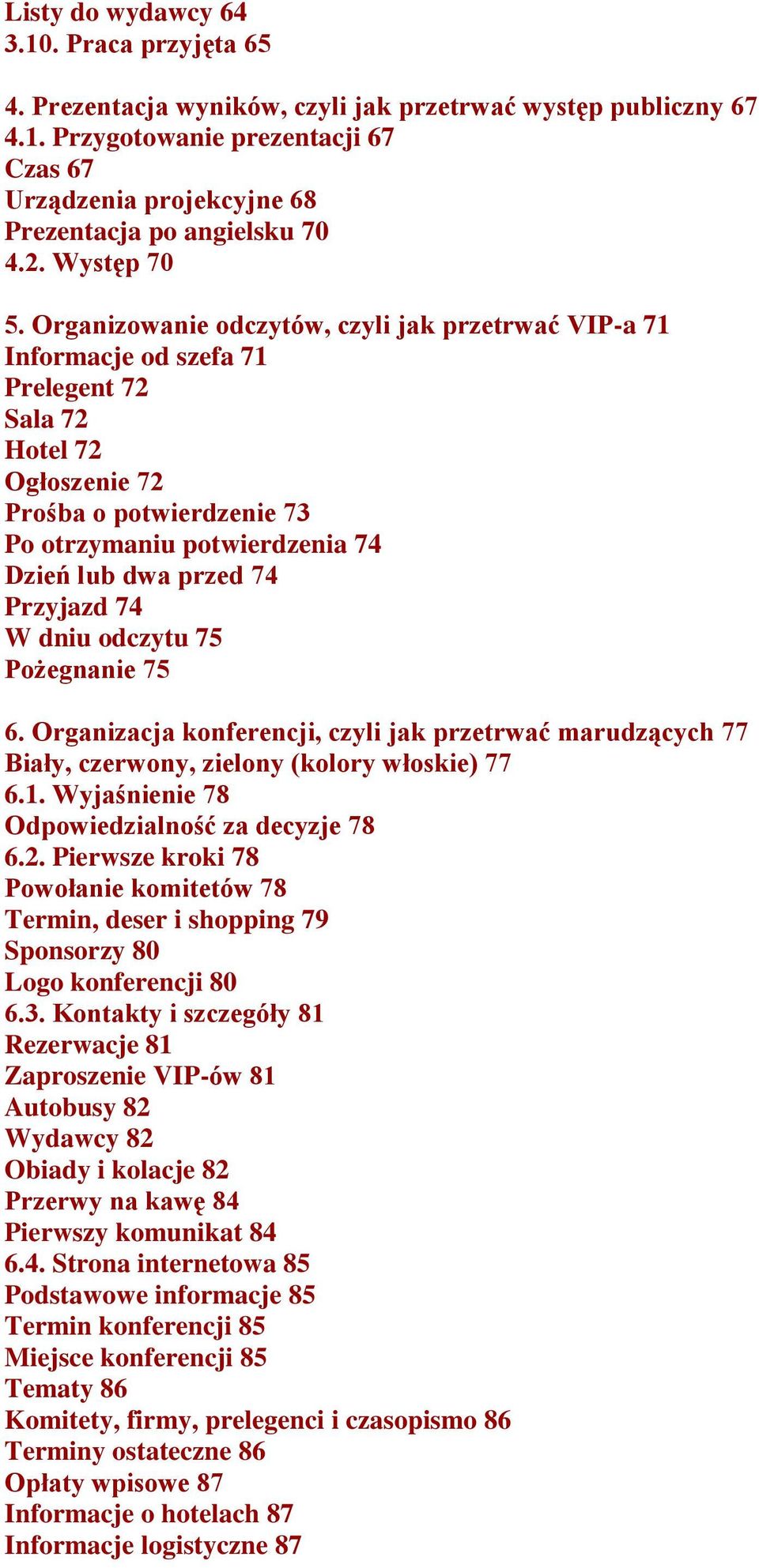 Organizowanie odczytów, czyli jak przetrwać VIP-a 71 Informacje od szefa 71 Prelegent 72 Sala 72 Hotel 72 Ogłoszenie 72 Prośba o potwierdzenie 73 Po otrzymaniu potwierdzenia 74 Dzień lub dwa przed 74